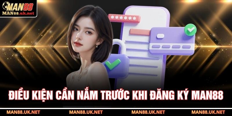 Điều kiện cần nắm trước khi đăng ký MAN88