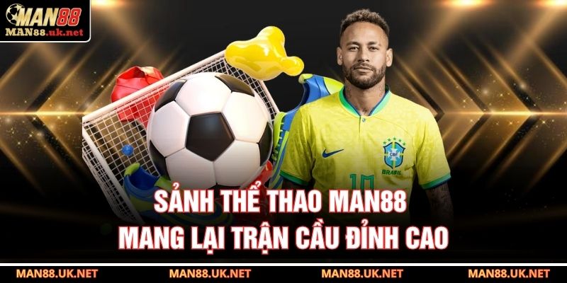 Sảnh thể thao MAN88 mang lại trận cầu đỉnh cao